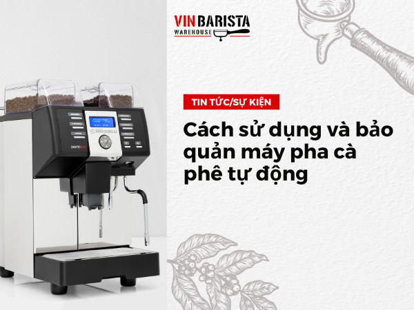 Cách sử dụng và bảo quản máy pha cà phê tự động