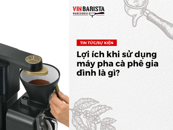 Lợi ích khi sử dụng máy pha cà phê gia đình là gì?