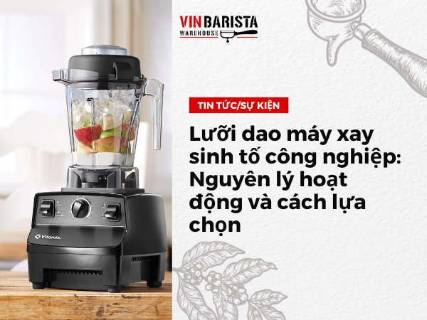 Lưỡi dao máy xay sinh tố công nghiệp Nguyên lý hoạt động và cách lựa chọn