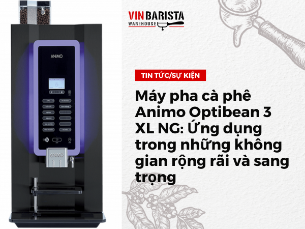 Máy pha cà phê Animo Optibean 3 XL NG Ứng dụng trong những không gian rộng rãi và sang trọng