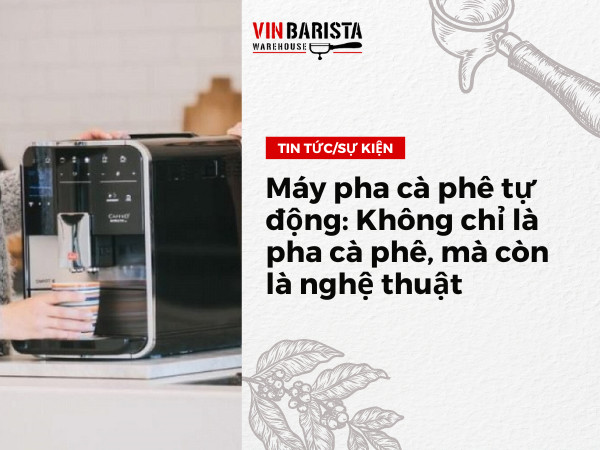 Máy pha cà phê tự động Không chỉ là pha cà phê, mà còn là nghệ thuật