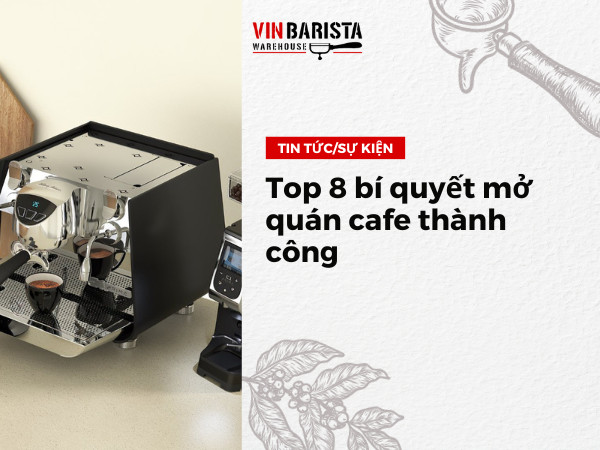 Top 8 bí quyết mở quán cafe thành công