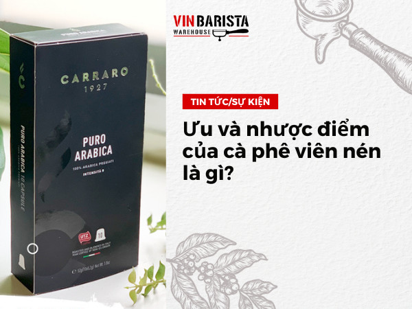 Ưu và nhược điểm của cà phê viên nén là gì?