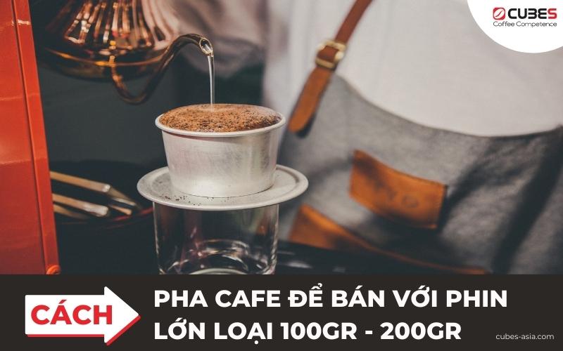 Cách pha cafe để bán với phin lớn loại 100gr - 200gr.