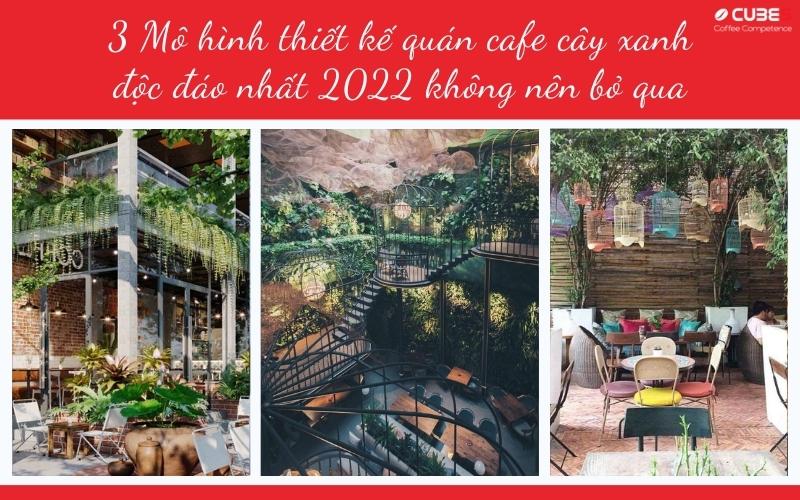 3 mô hình thiết kế quán cafe cây xanh độc đáo nhất 2022