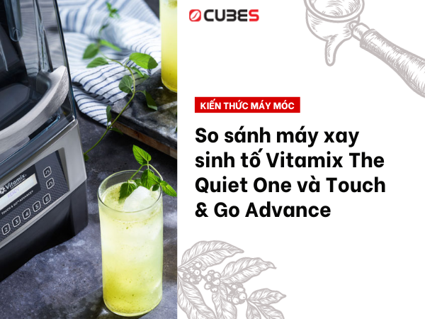 So sánh 2 máy xay sinh tố Vitamix The Quiet One và Touch & Go Advance