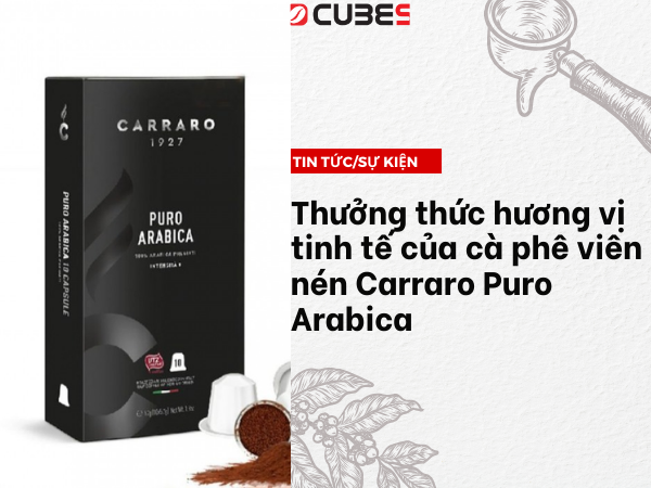 Thưởng thức hương vị tinh tế của cà phê viên nén Carraro Puro Arabica